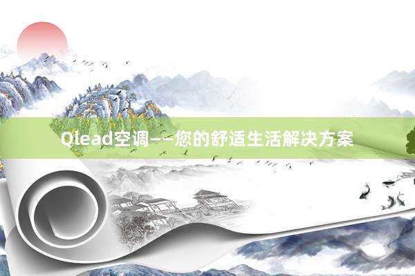 Qlead空调——您的舒适生活解决方案